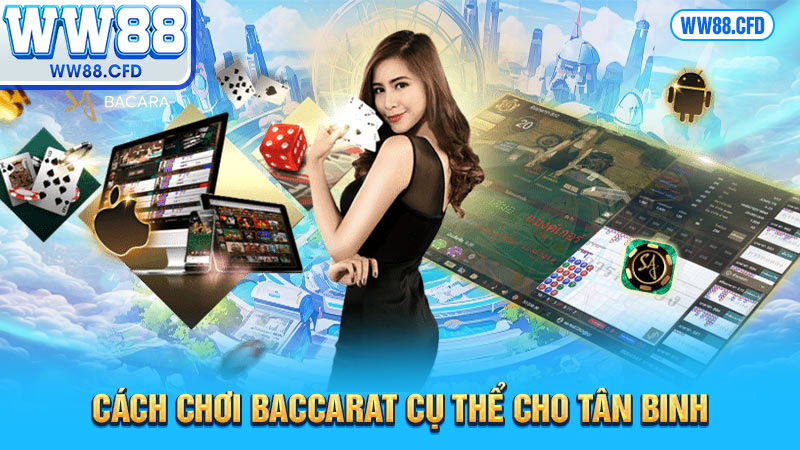 Cách chơi Baccarat cụ thể cho tân binh