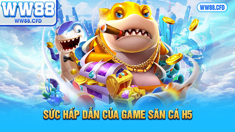 Sức hấp dẫn của game săn cá H5