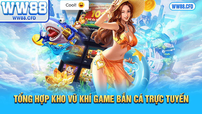 Tổng hợp kho vũ khí game bắn cá trực tuyến