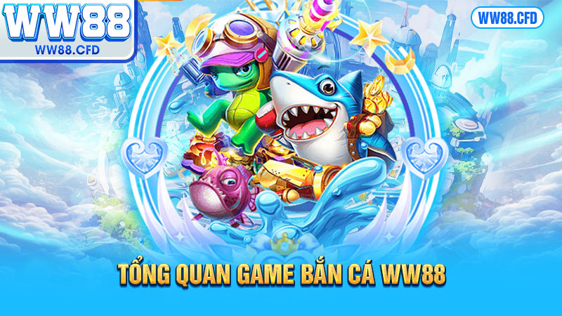 Tổng quan game bắn cá WW88